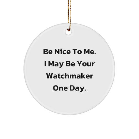 Funny Watchmaker Gifts for Men, Women, Friends, Coworkers, Family from Watchmaker, Circle Ornament, Be Nice To Me. I May Be Your Watchmaker One Day. Christmas Unique Gifts - Image 1