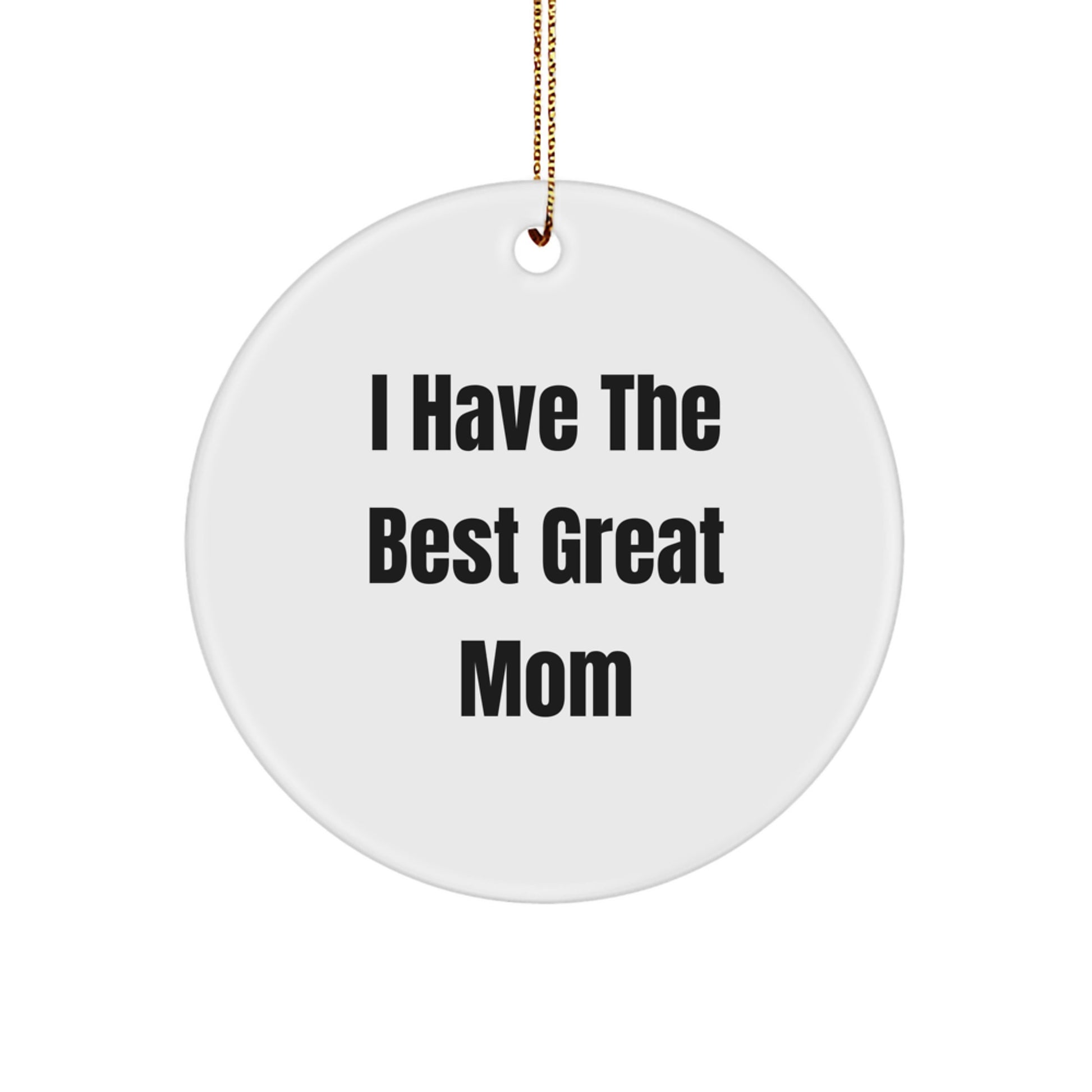 Funny Mom Gifts from Men for Christmas Unique Circle Ornament, I Have The Best Great Mom - Image 1
