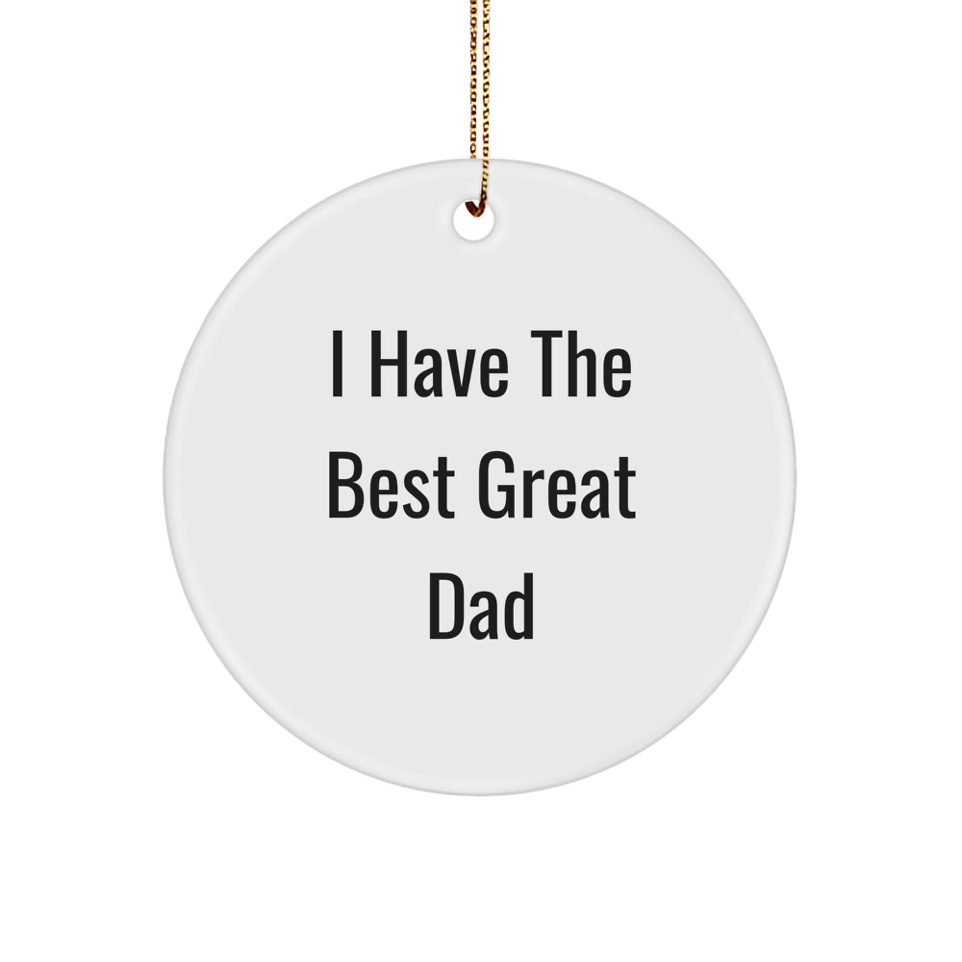Funny Dad Gifts, Unique Circle Ornament I 'Have The Best Great Dad' - Image 1