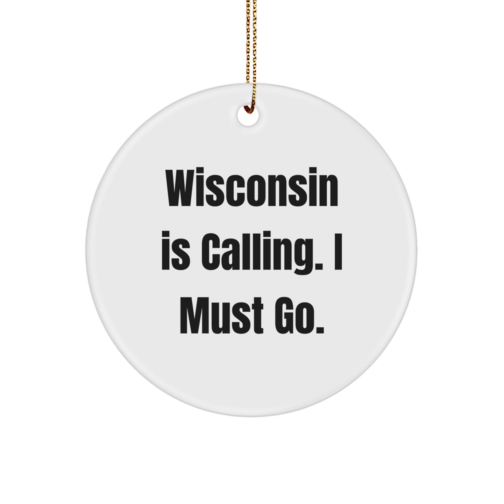 Wisconsin Christmas Ornaments-Gifts from Family and Friends to Wisconsin Lovers, 'Wisconsin Is Calling. I Must Go.' Circle Ornament - Image 1