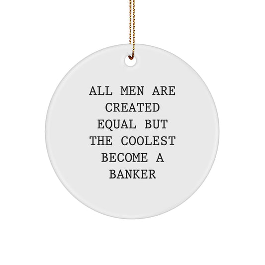 Funny Banker Gifts from Men - All Men Are Created Equal But The Coolest Become A Banker - Unique Christmas Circle Ornament for Banker Friends Family - Image 1