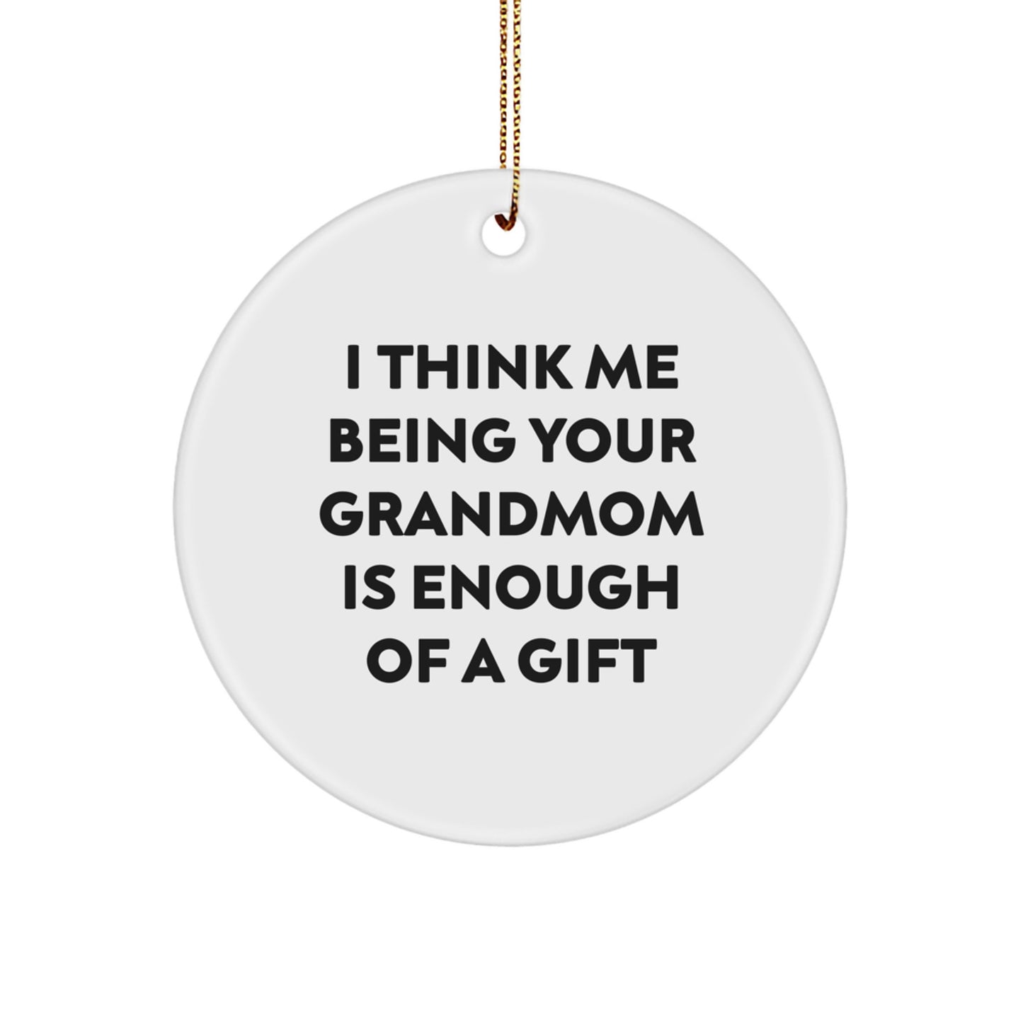 Grandmom Gifts from Men or Women - Cute Circle Ornament for Grandmom I Think Me Being Your Grandmom Is Enough Of A Gift Christmas Unique Gift - Image 1