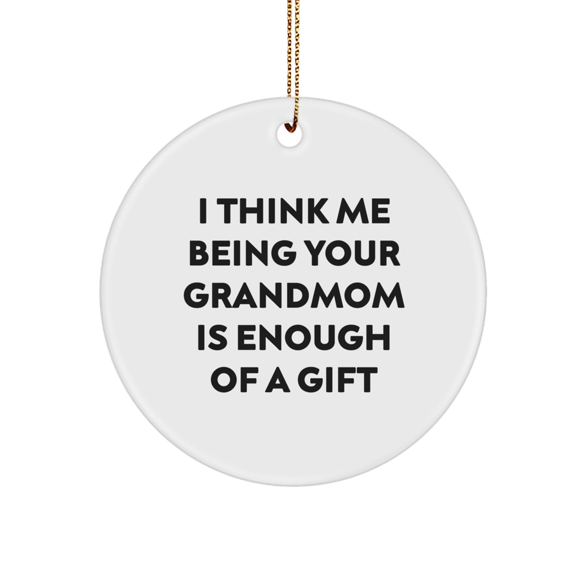 Grandmom Gifts from Men or Women - Cute Circle Ornament for Grandmom I Think Me Being Your Grandmom Is Enough Of A Gift Christmas Unique Gift - Image 1