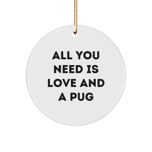 Pug Dog Lover Gifts from Friends, Unique Christmas Circle Ornament with 'All You Need Is Love And A Pug' Funny Quote - Image 1
