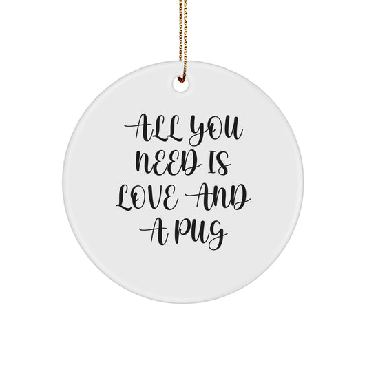 Funny Pug Dog Christmas Unique Gifts from Friends and Family Members for Pug Lovers - Circle Ornament with 'All You Need Is Love And A Pug' - Image 1