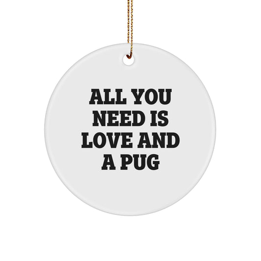 Pug Dog Lover Gifts from Friends, Inspirational Pug Dog Christmas Unique Ornaments, 'All You Need Is Love And A Pug' Circle Ornament - Image 1
