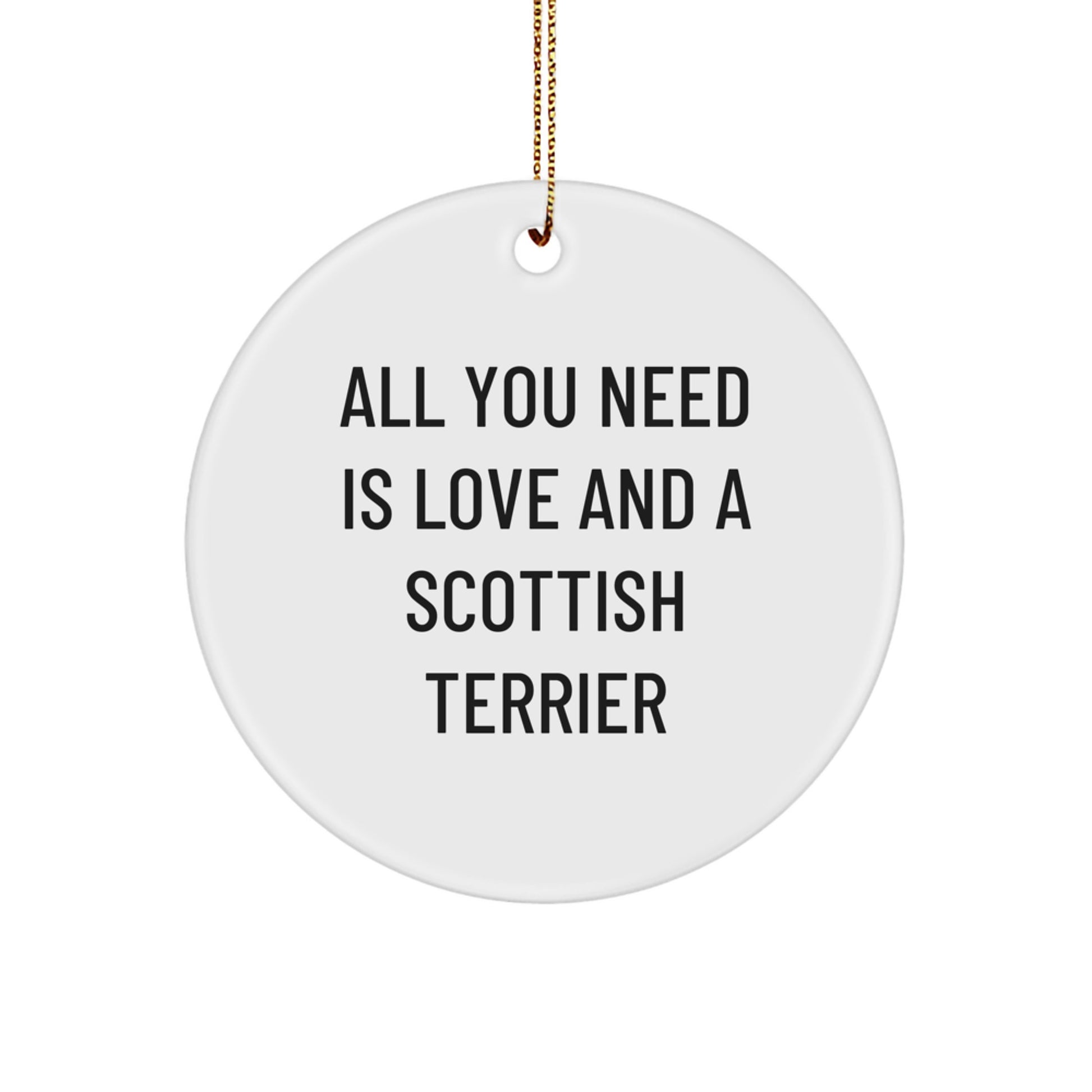 Scottish Terrier Dog Christmas Circle Ornament Gifts from Men to Family with Funny Quote All You Need Is Love And A Scottish Terrier - Image 1