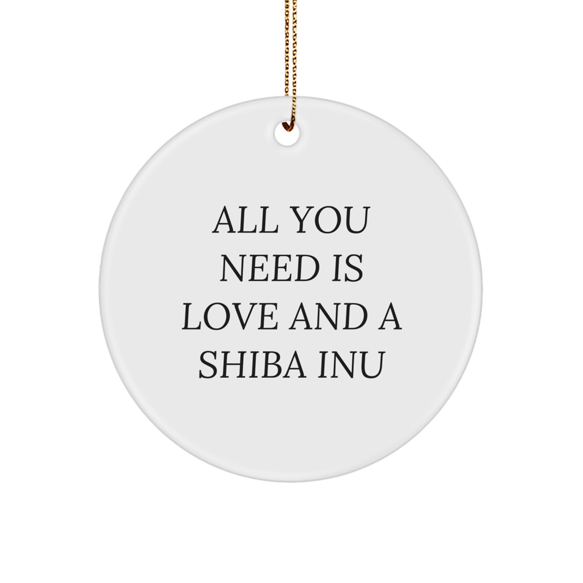Unique Shiba Inu Dog Lover Gifts from Friends and Family for Christmas, All You Need Is Love And A Shiba Inu, Funny Circle Ornament - Image 1
