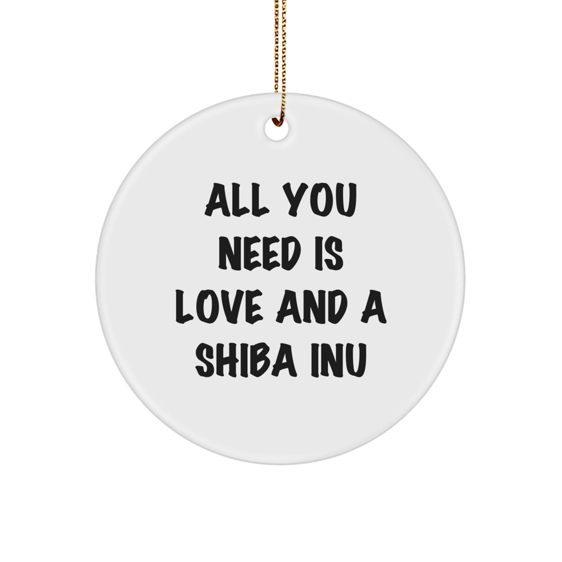 Funny Shiba Inu Dog Gifts, Shiba Inu Dog Circle Ornament for Christmas Unique Gifts from Men to Friends - All You Need Is Love And A Shiba Inu - Image 1