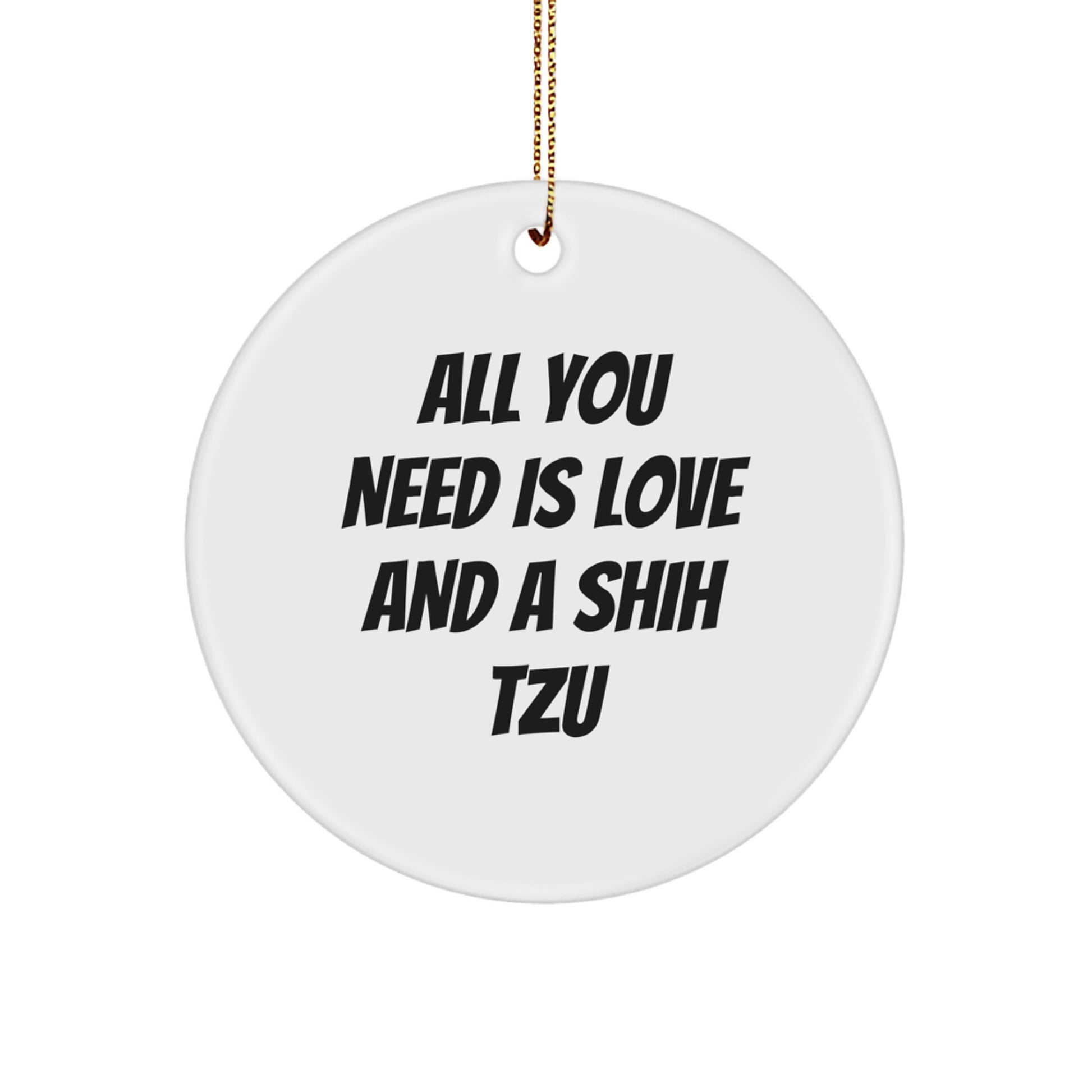 Shih Tzu Dog Circle Ornament Gifts from Friends - All You Need Is Love And A Shih Tzu - Image 1