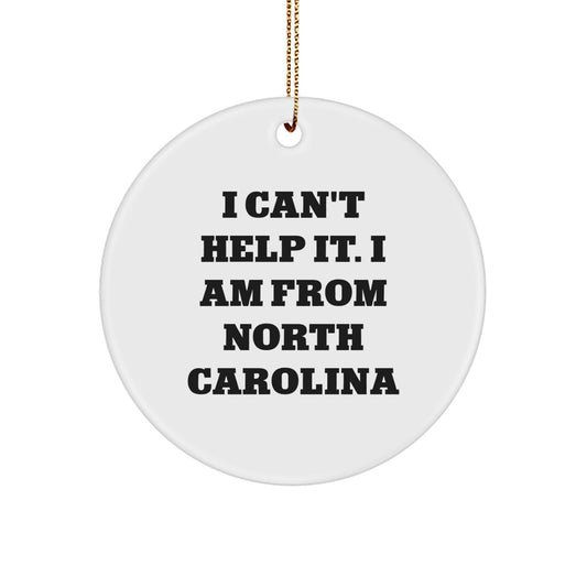 North Carolina Gifts from Friends - 'I Can't Help It. I Am From North Carolina' Funny Circle Ornament, Christmas Unique Gifts for Men Women Family - Image 1