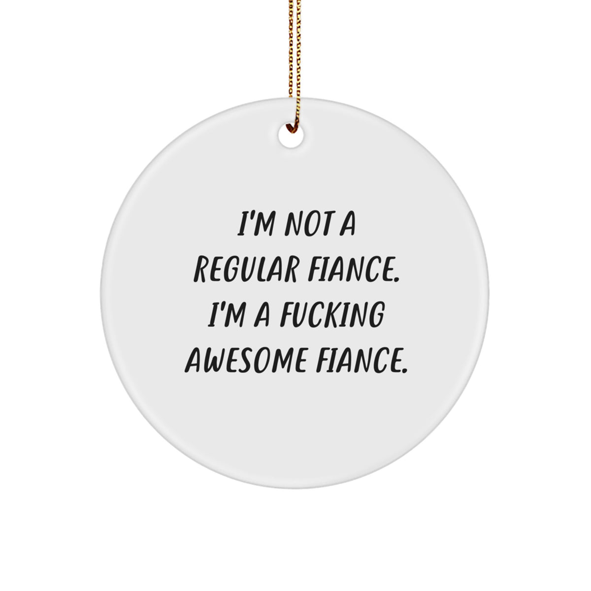 Funny Fiance Gifts from Men for Him, Unique Circle Ornament with 'I'm Not A Regular Fiance. I'm A F--king Awesome Fiance.' Quote, Christmas Decorations - Image 1