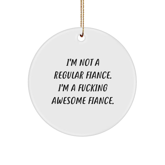 Funny Fiance Gifts from Men for Him, Unique Circle Ornament with 'I'm Not A Regular Fiance. I'm A F--king Awesome Fiance.' Quote, Christmas Decorations - Image 1