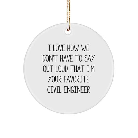 Funny Civil Engineer Gifts, Circle Ornaments for Civil Engineer Friends, I Love How We Don't Have To Say Out Loud That I'm Your Favorite Civil Engineer Christmas Decoration - Image 1