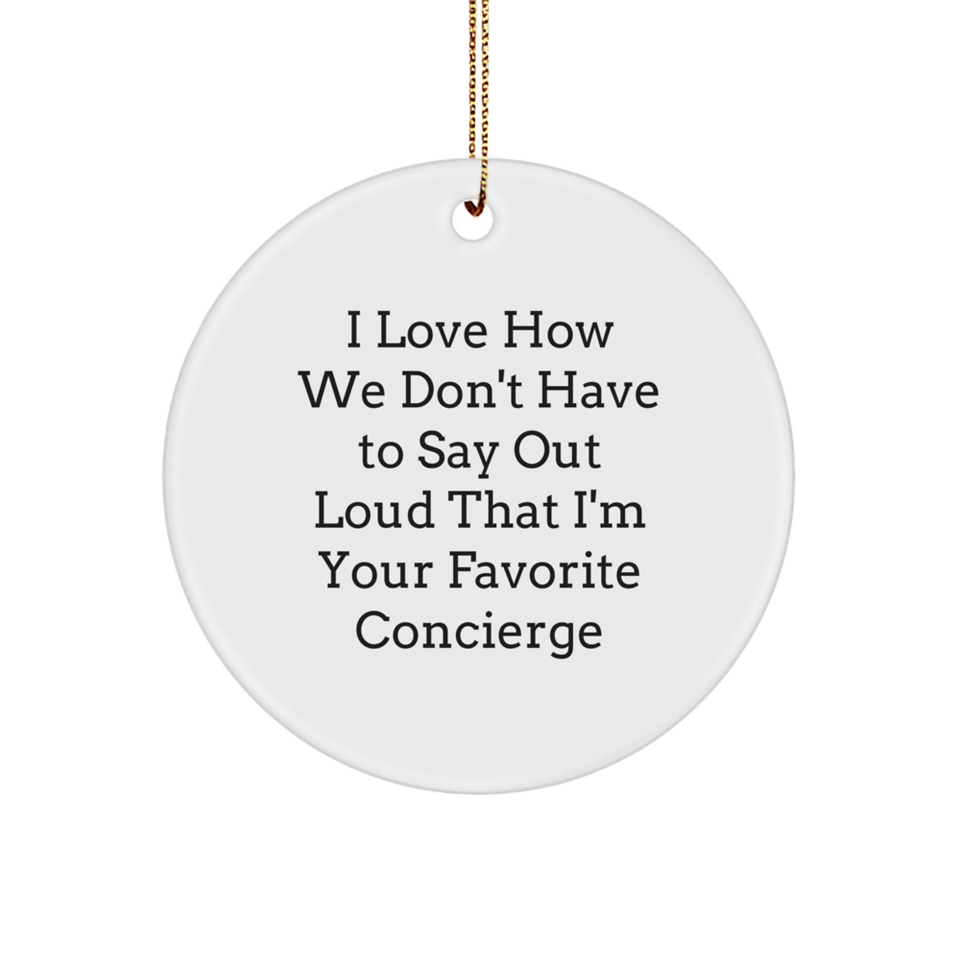Funny Concierge Gifts from Family or Friends - 'I Love How We Don't Have To Say Out Loud That I'm Your Favorite Concierge' Christmas Unique Circle Ornament - Image 1