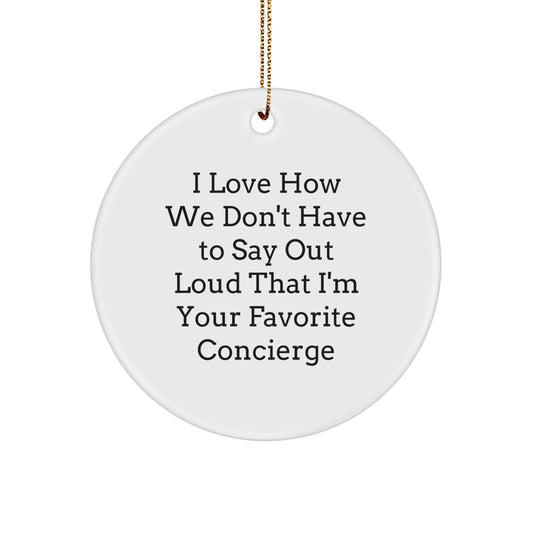 Funny Concierge Gifts from Family or Friends - 'I Love How We Don't Have To Say Out Loud That I'm Your Favorite Concierge' Christmas Unique Circle Ornament - Image 1