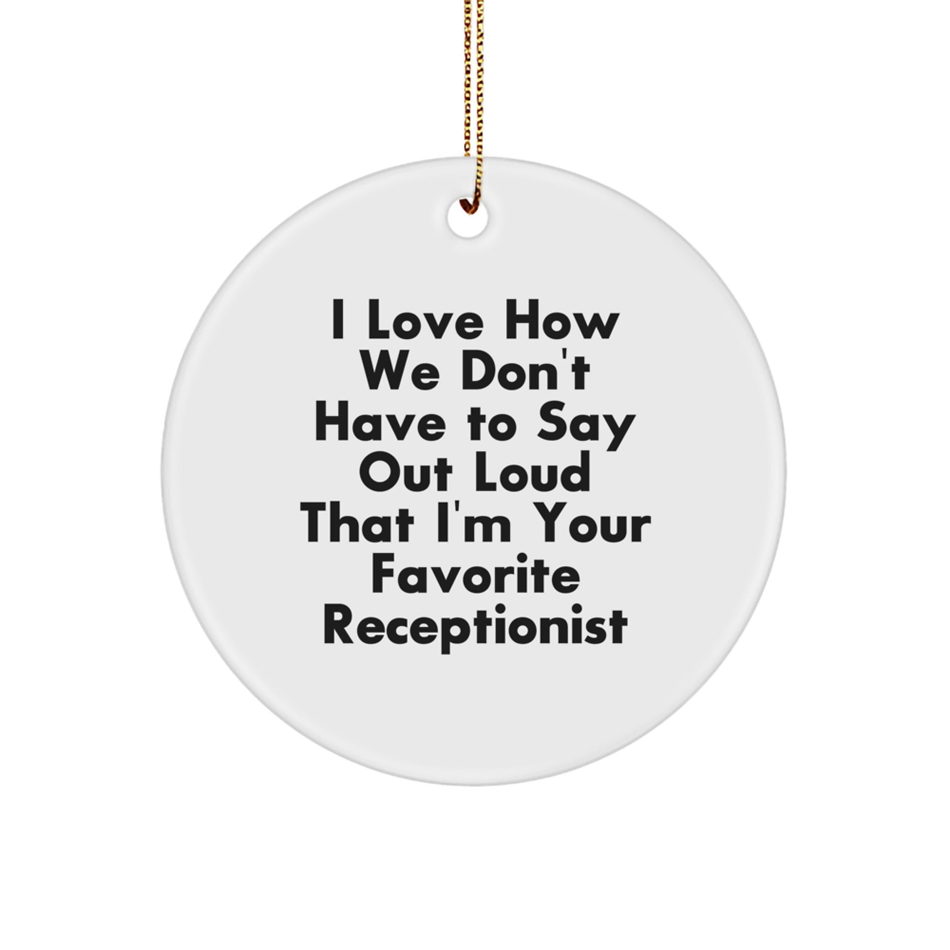 Funny Receptionist Gifts from Friends, Christmas Unique Circle Ornament, I Love How We Don't Have To Say Out Loud That I'm Your Favorite Receptionist - Image 1