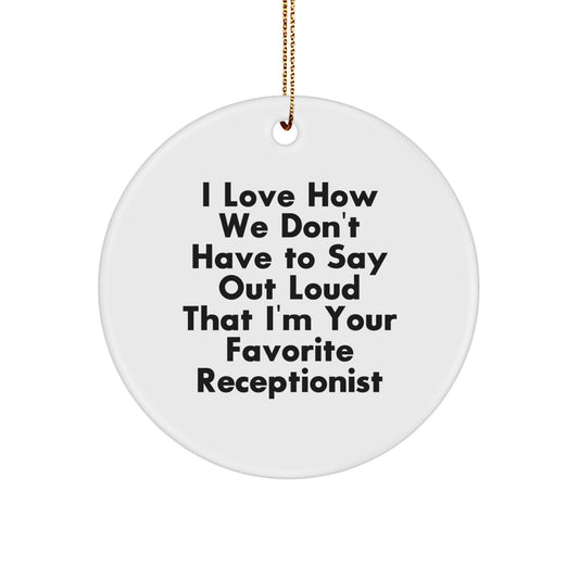 Funny Receptionist Gifts from Friends, Christmas Unique Circle Ornament, I Love How We Don't Have To Say Out Loud That I'm Your Favorite Receptionist - Image 1