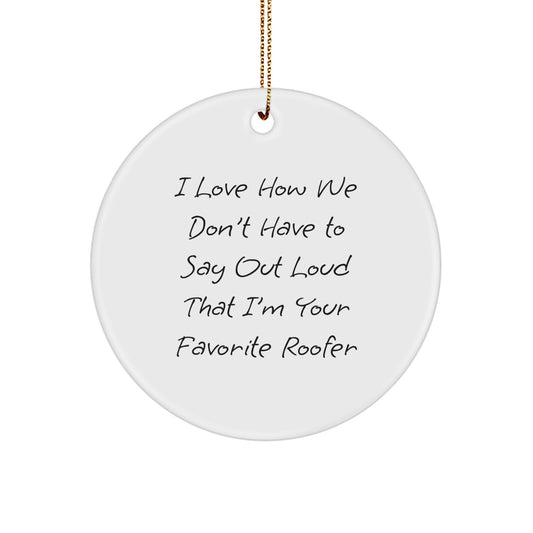 Funny Roofer Gifts from Friends, Unique Christmas Circle Ornament with 'I Love How We Don't Have To Say Out Loud That I'm Your Favorite Roofer' Quote, Thoughtful Gifts for Roofer Men - Image 1