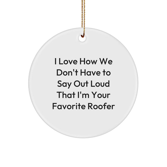 Funny Roofer Gifts for Men, Christmas Unique Circle Ornament from Friends and Family, I Love How We Don't Have To Say Out Loud That I'm Your Favorite Roofer - Image 1