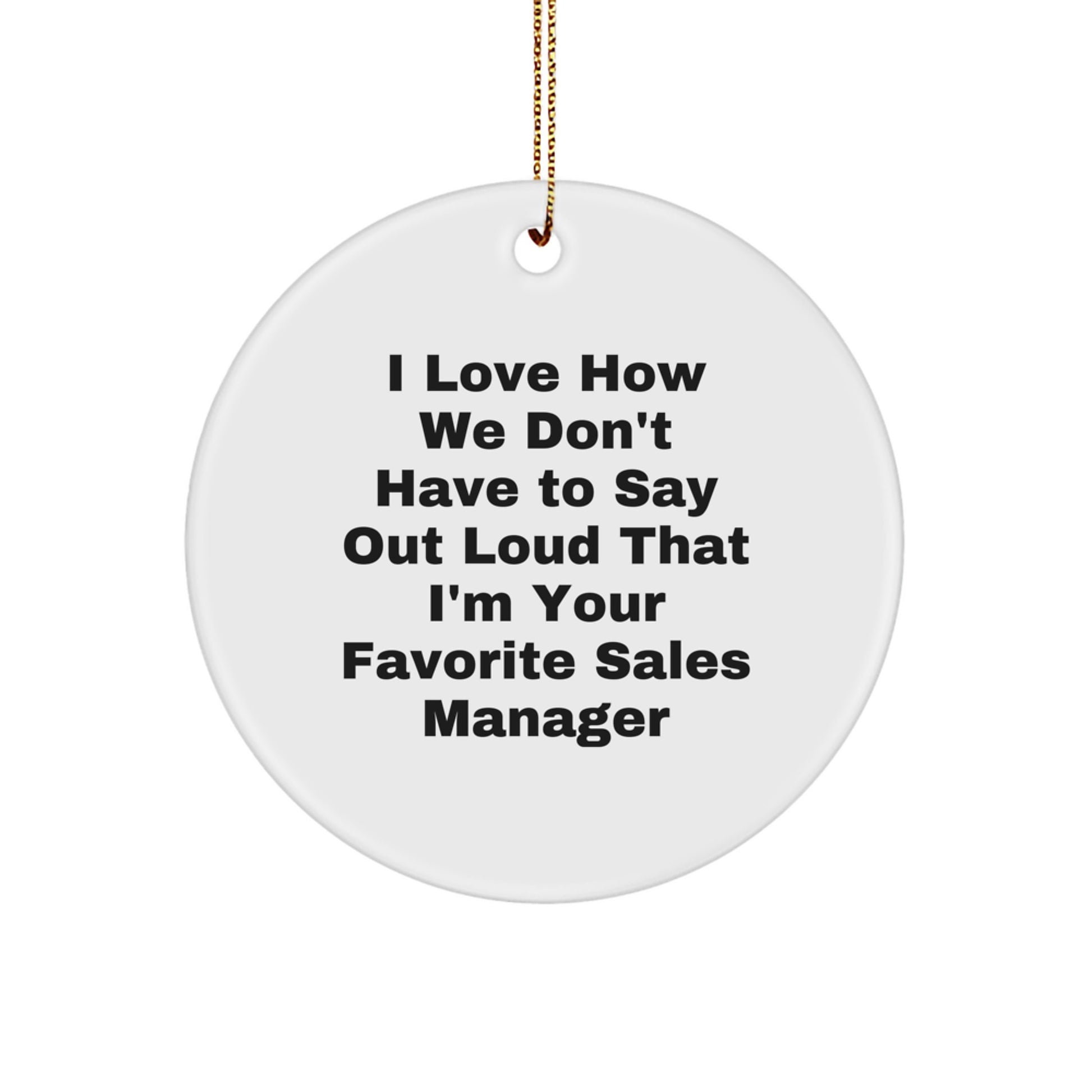 Funny Sales Manager Gifts for Men, Women, Friends from Coworkers, 'I Love How We Don't Have To Say Out Loud That I'm Your Favorite Sales Manager' Christmas Unique Circle Ornament - Image 1