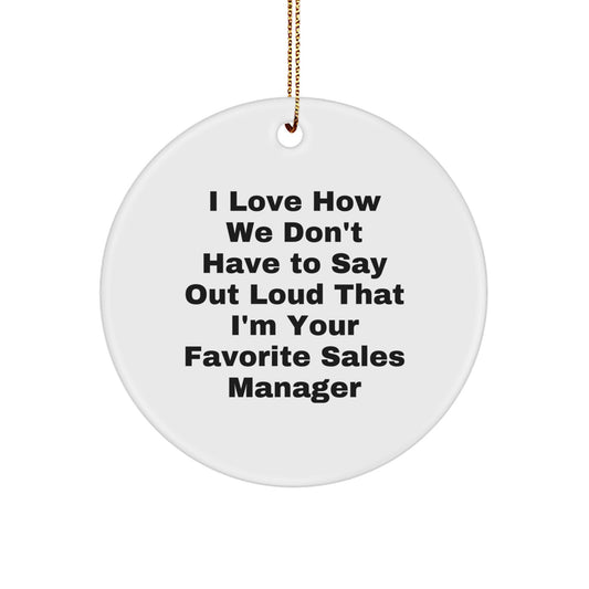 Funny Sales Manager Gifts for Men, Women, Friends from Coworkers, 'I Love How We Don't Have To Say Out Loud That I'm Your Favorite Sales Manager' Christmas Unique Circle Ornament - Image 1