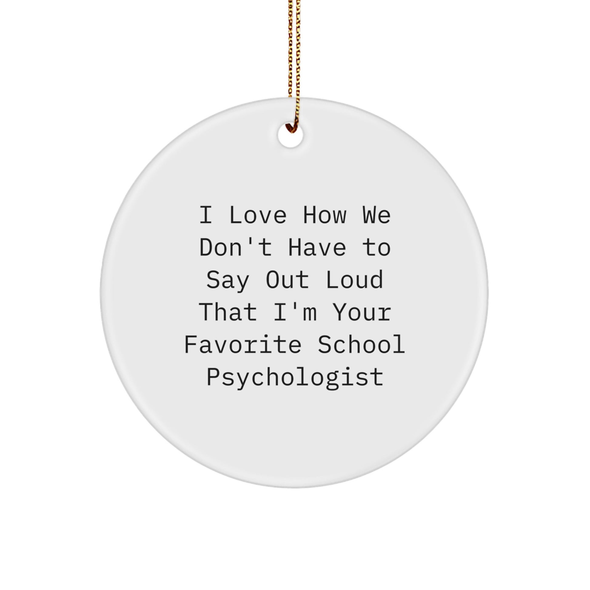 Funny School Psychologist Gifts from Friends for Christmas Unique Circle Ornament I Love How We Don't Have To Say Out Loud That I'm Your Favorite School Psychologist - Image 1