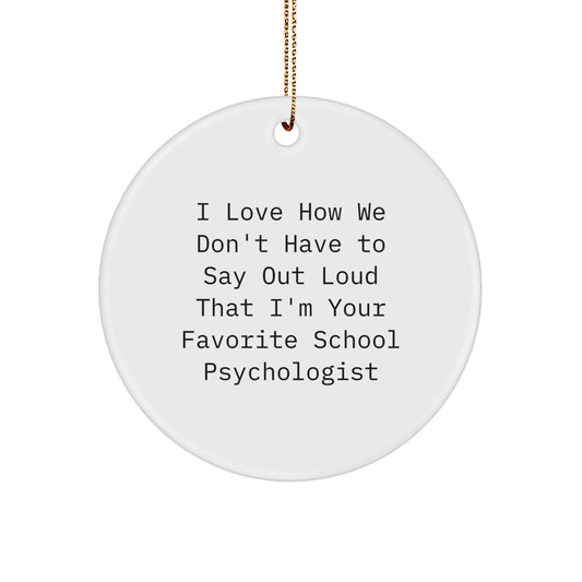 Funny School Psychologist Gifts from Friends for Christmas Unique Circle Ornament I Love How We Don't Have To Say Out Loud That I'm Your Favorite School Psychologist - Image 1