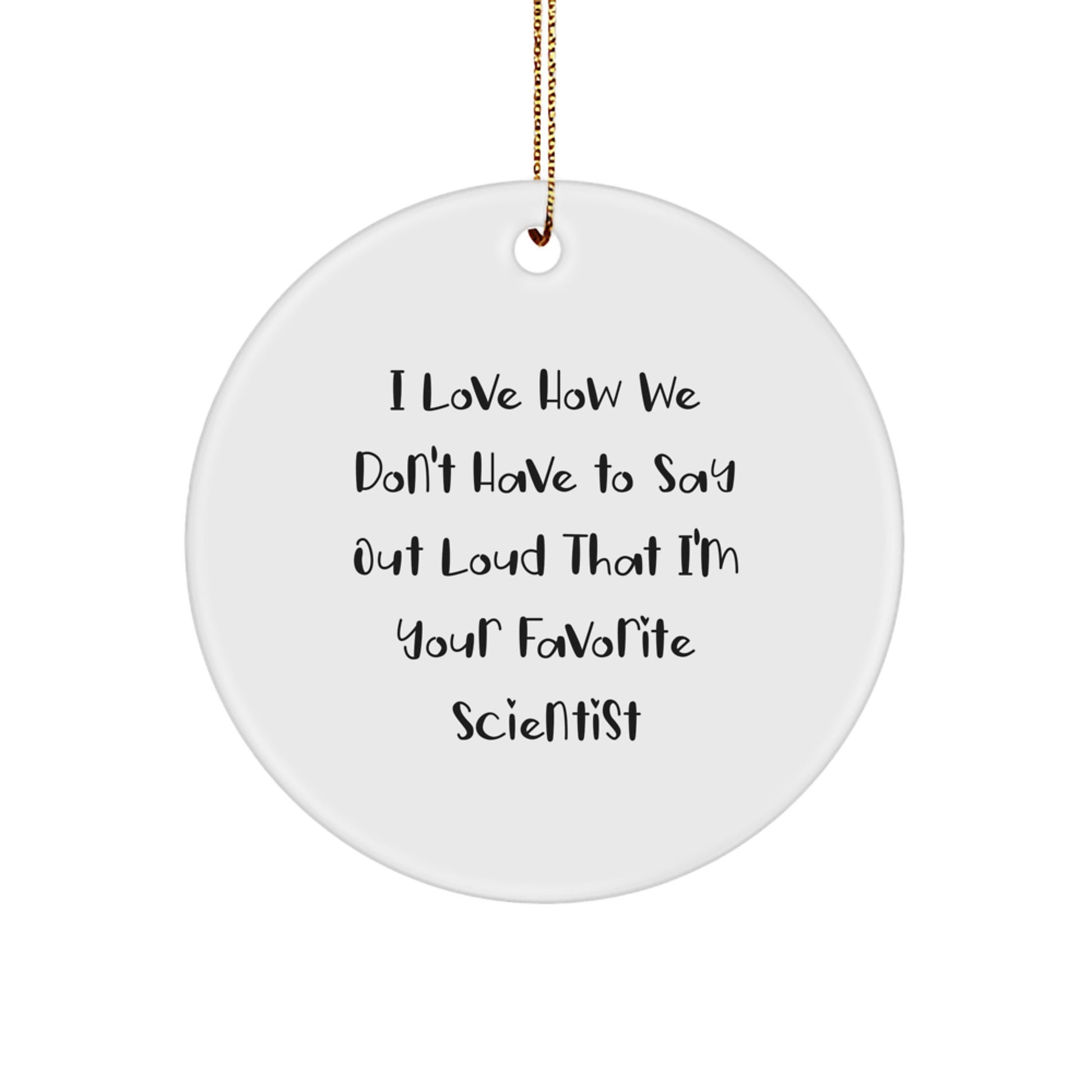 Funny Scientist Gifts for Him, Men, Friends, Coworkers - I Love How We Don't Have To Say Out Loud That I'm Your Favorite Scientist Circle Ornament, White, Christmas Unique Gifts from Friends - Image 1