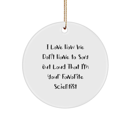 Funny Scientist Gifts for Him, Men, Friends, Coworkers - I Love How We Don't Have To Say Out Loud That I'm Your Favorite Scientist Circle Ornament, White, Christmas Unique Gifts from Friends - Image 1