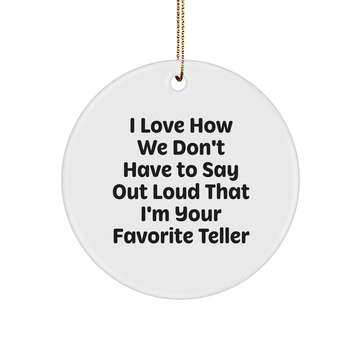 Funny Teller Gifts from Friends and Family, Circle Ornament for Teller Lovers, 'I Love How We Don't Have To Say Out Loud That I'm Your Favorite Teller' - Christmas Unique Gifts - Image 1