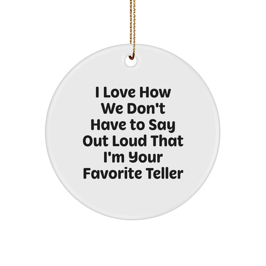 Funny Teller Gifts from Friends and Family, Circle Ornament for Teller Lovers, 'I Love How We Don't Have To Say Out Loud That I'm Your Favorite Teller' - Christmas Unique Gifts - Image 1