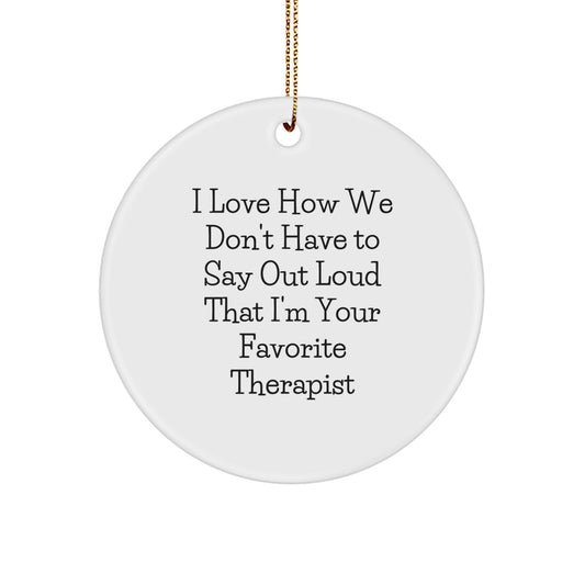 Funny Therapist Gifts from Friends, Circle Ornament Quote I Love How We Don't Have To Say Out Loud That I'm Your Favorite Therapist, Unique Christmas Therapist Presents for Male Female Therapists - Image 1
