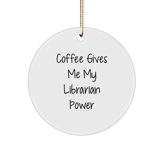 Funny Librarian Gifts from Friends - Christmas Unique Circle Ornament - Coffee Gives Me My Librarian Power - Image 1