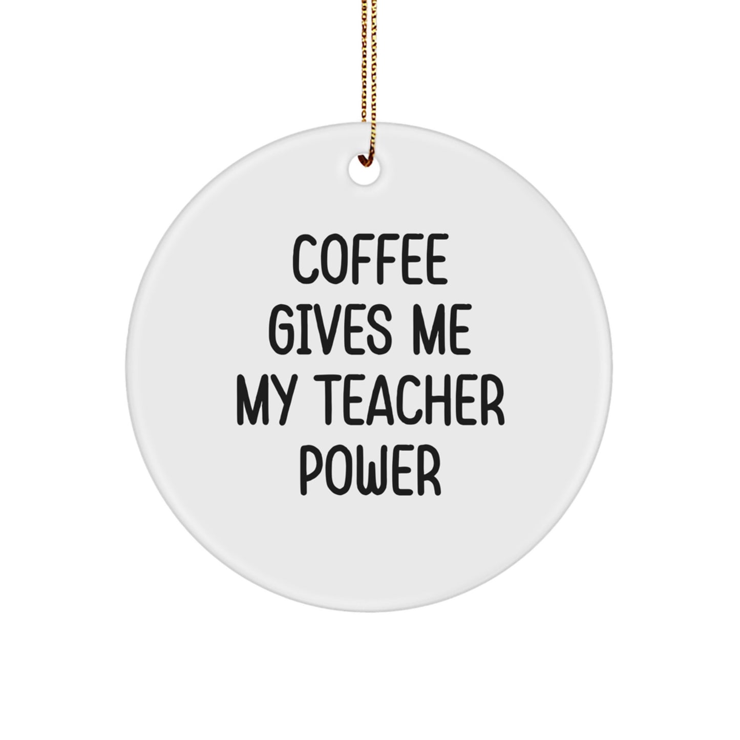 Teacher Power Circle Ornament, Coffee Gives Me My Teacher Power, Funny Gift for Teachers, Gifts from Men, Gifts for Teacher, Christmas Unique Gifts - Image 1