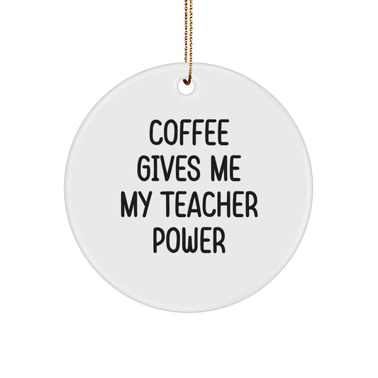 Teacher Power Circle Ornament, Coffee Gives Me My Teacher Power, Funny Gift for Teachers, Gifts from Men, Gifts for Teacher, Christmas Unique Gifts - Image 1