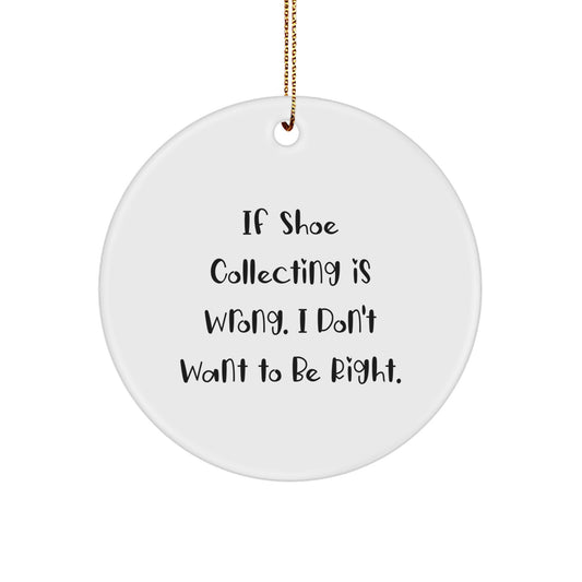 Funny Shoe Collecting Gifts from Friends for Men and Women, Circle Ornament with 'If Shoe Collecting Is Wrong. I Don't Want To Be Right.' Quote, Christmas Unique Decorations - Image 1