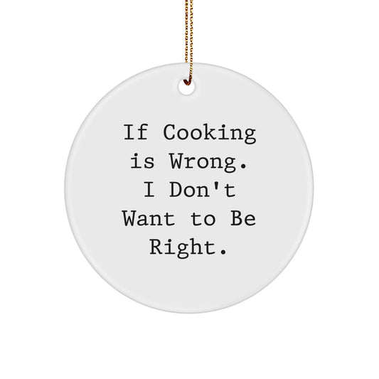 Funny Cooking Quotes Gifts for Friends, Women, Family - 'If Cooking Is Wrong. I Don't Want To Be Right.' Circle Ornament, White, Christmas - Image 1