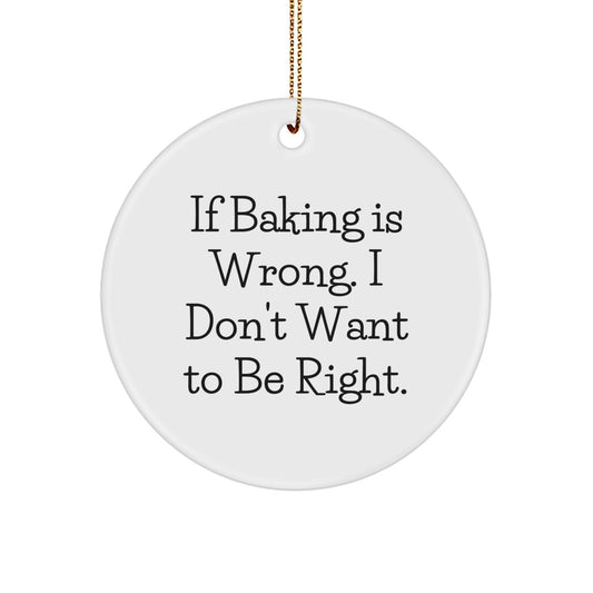 Funny Baking Gifts for Friends from Christmas Circle Ornament, If Baking Is Wrong. I Don't Want To Be Right., Perfect for Cooking Enthusiasts,  - Image 1