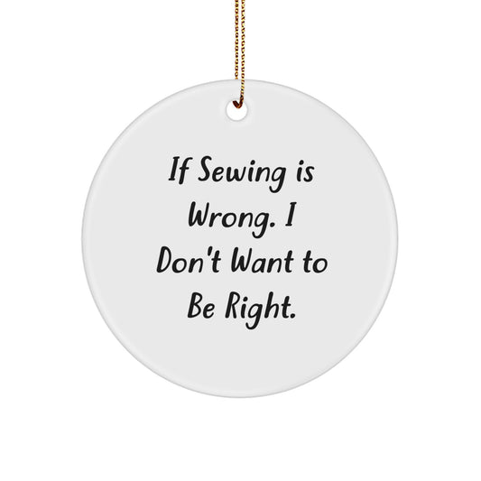 Funny Sewing Gifts for Sewing Enthusiasts, Circle Ornament, If 'Sewing Is Wrong' Right, Christmas Unique Gifts from Friends - Image 1