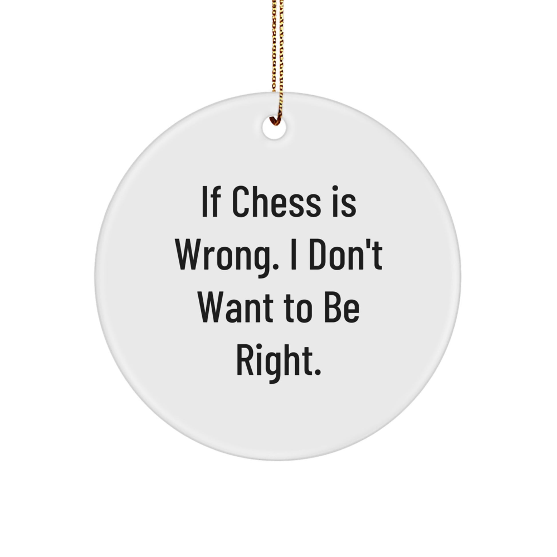 Funny Chess Quote Circle Ornament, Gifts from Men to Chess Lovers, 'If Chess Is Wrong, I Don't Want To Be Right', Christmas Unique Gifts for Family and Friends - Image 1