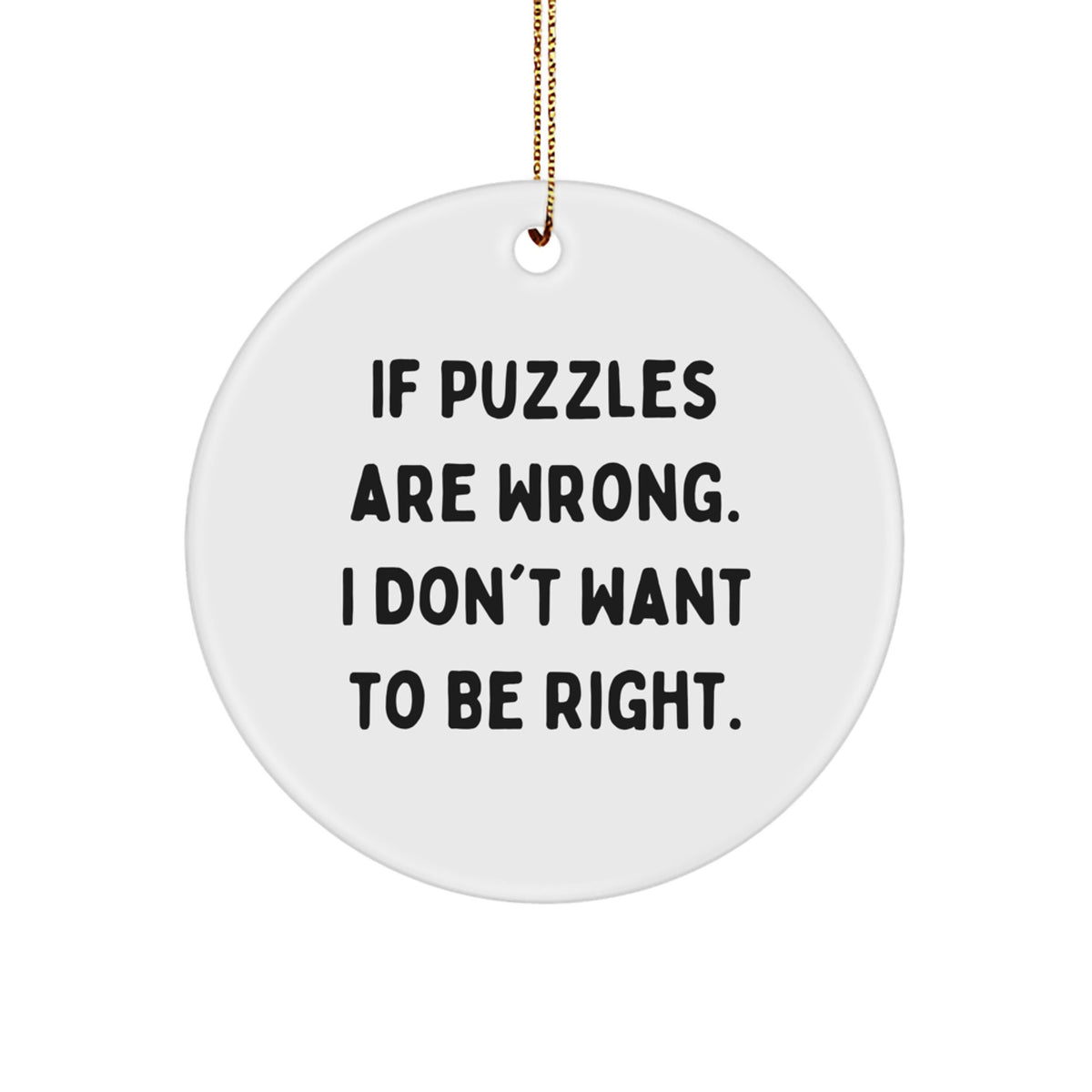 Puzzles Lover Gifts from Family, Friends or Coworkers for Christmas Unique Circle Ornament, Funny Quote 'If Puzzles Are Wrong. I Don't Want To Be Right.' - Image 1
