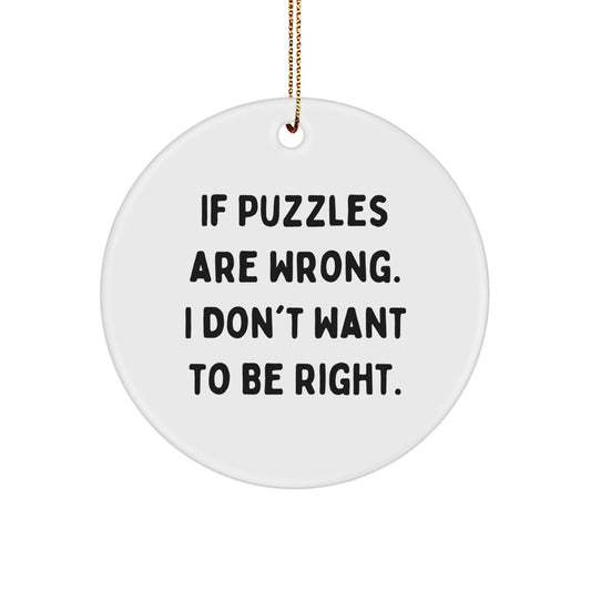 Puzzles Lover Gifts from Family, Friends or Coworkers for Christmas Unique Circle Ornament, Funny Quote 'If Puzzles Are Wrong. I Don't Want To Be Right.' - Image 1