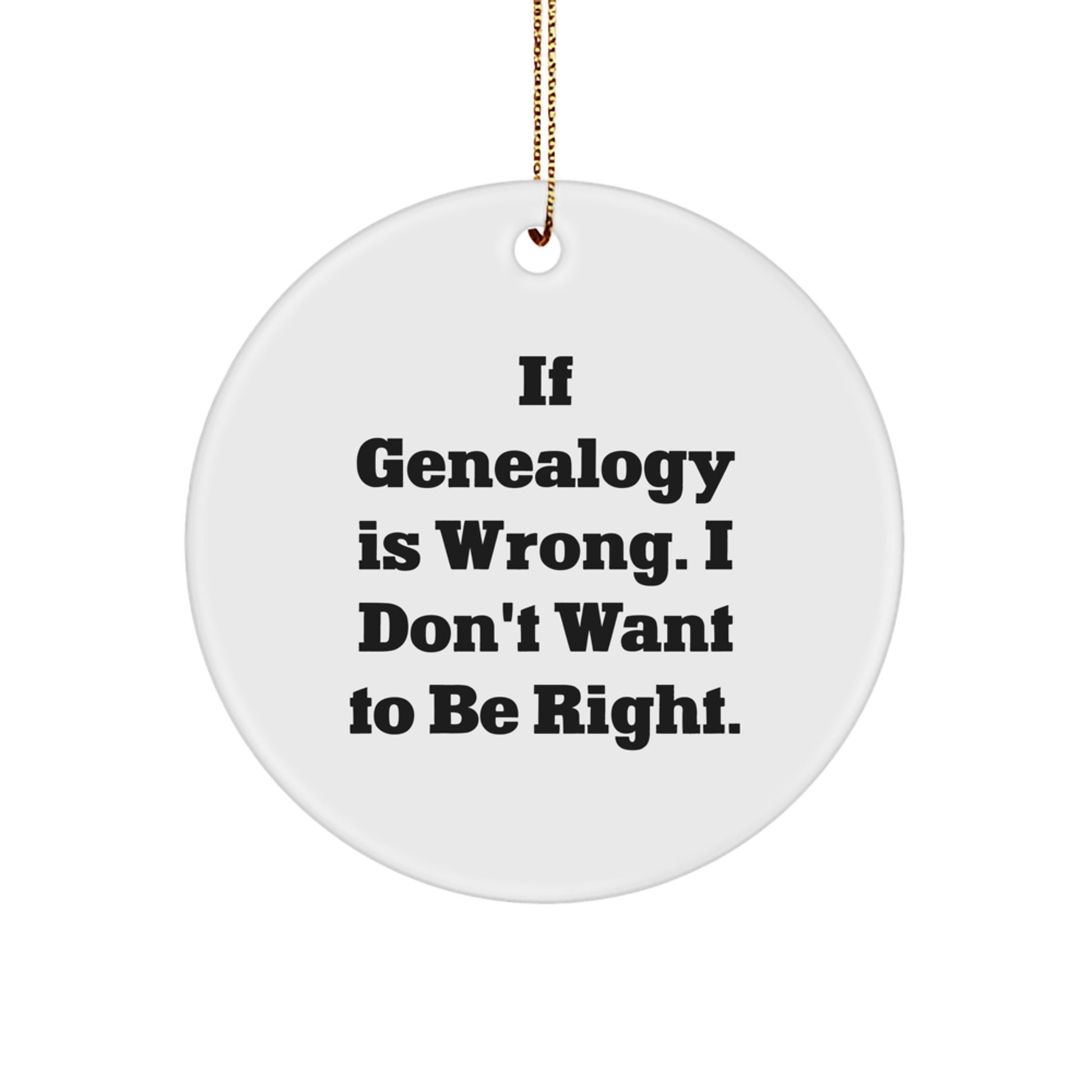 Funny Genealogy Gifts for Women Christmas Circle Ornament - If Genealogy Is Wrong I Don't Want To Be Right, Gifts from Family to Mom - Image 1