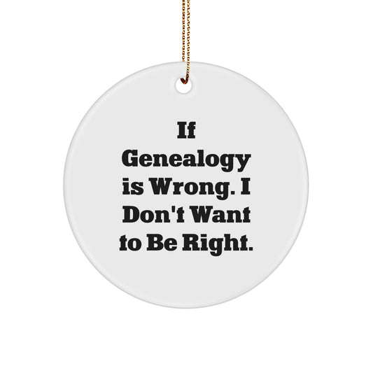 Funny Genealogy Gifts for Women Christmas Circle Ornament - If Genealogy Is Wrong I Don't Want To Be Right, Gifts from Family to Mom - Image 1