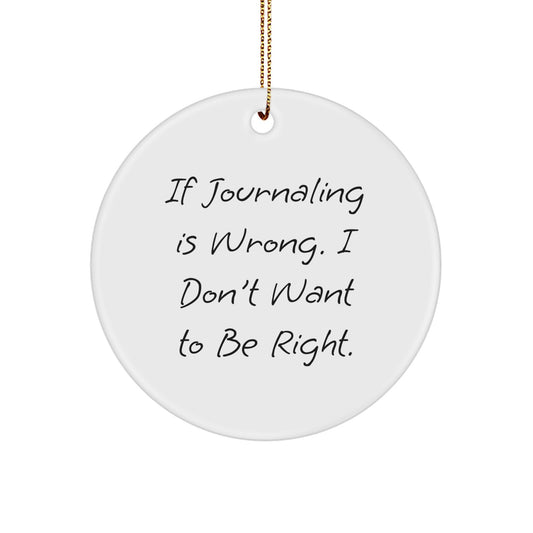 Funny Journaling Gifts for Friends - If Journaling Is Wrong. I Don't Want To Be Right. White Circle Ornament, Perfect for Christmas - Image 1