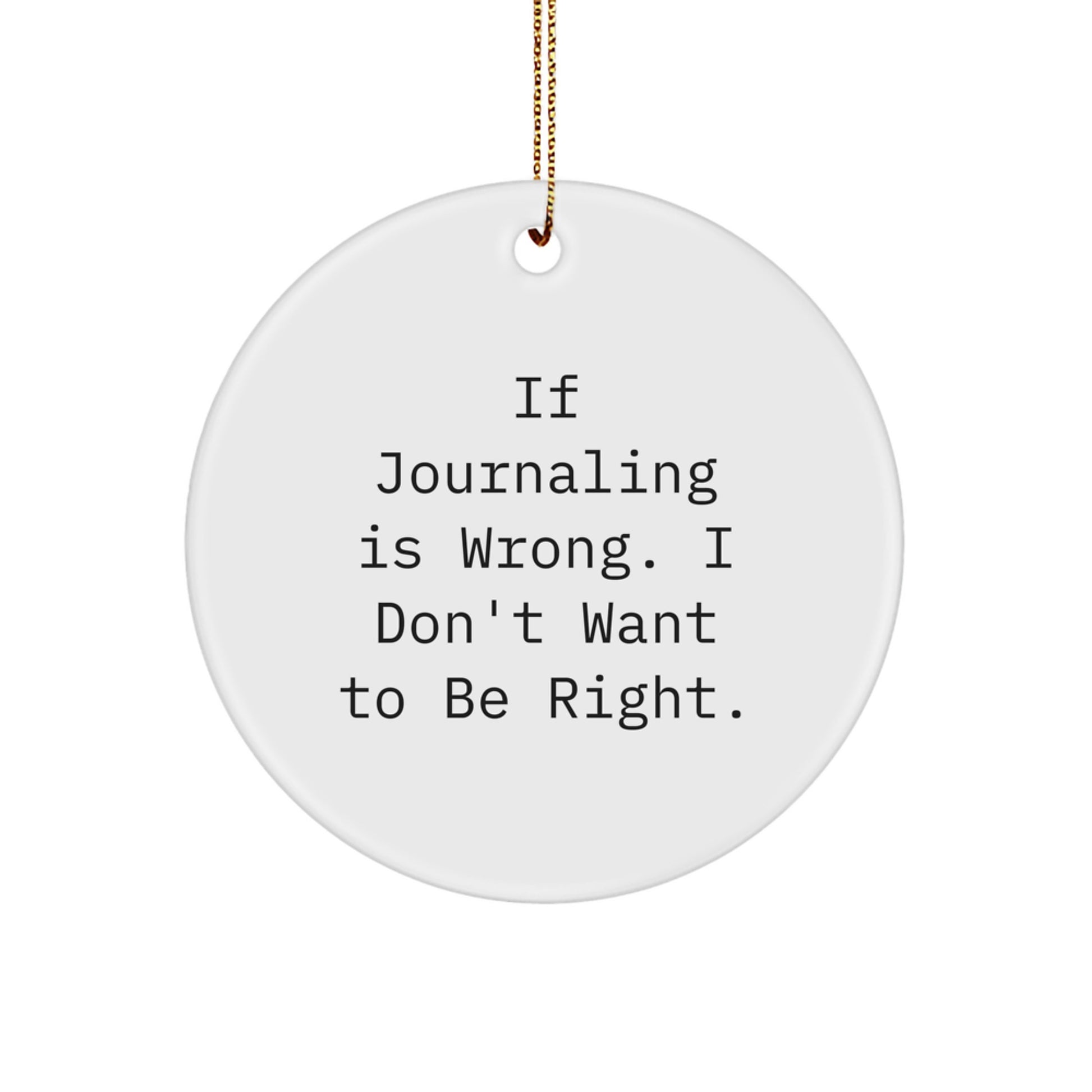 Journaling Quotes Circle Ornament, Funny Gifts for Journaling Enthusiasts, Gifts from Friends or Family to Journaling Men or Women, 'If Journaling Is Wrong. I Don't Want To Be Right.' - Image 1