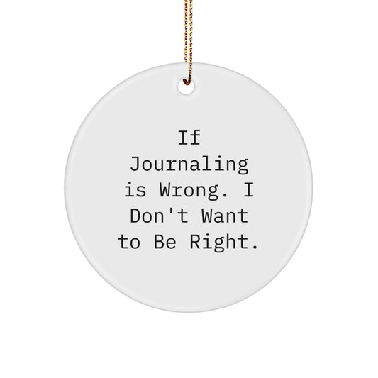 Journaling Quotes Circle Ornament, Funny Gifts for Journaling Enthusiasts, Gifts from Friends or Family to Journaling Men or Women, 'If Journaling Is Wrong. I Don't Want To Be Right.' - Image 1