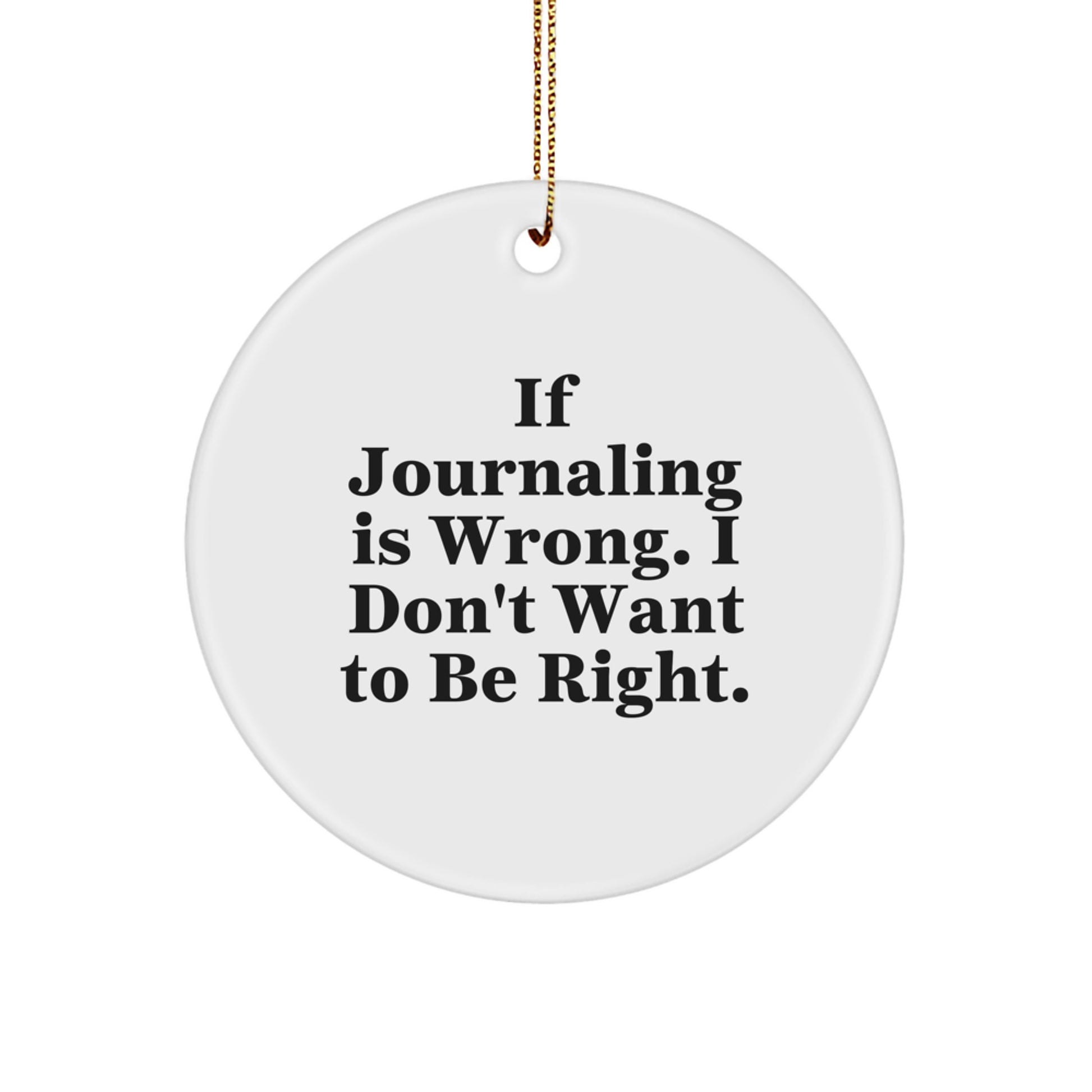 Funny Journaling Gifts for Friends - If Journaling Is Wrong. I Don't Want To Be Right. - Circle Ornament for Christmas - Image 1