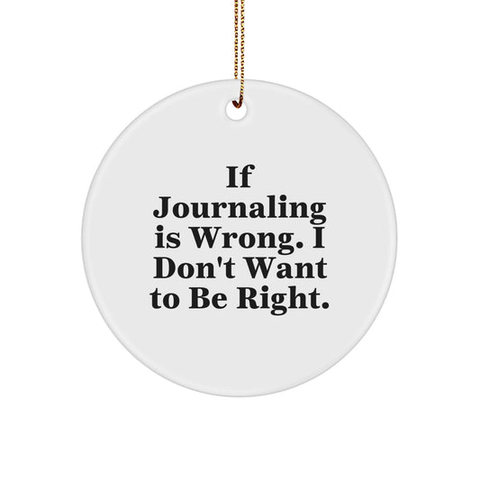 Funny Journaling Gifts for Friends - If Journaling Is Wrong. I Don't Want To Be Right. - Circle Ornament for Christmas - Image 1